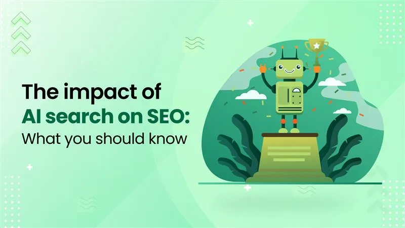 Impact of AI search on SEO what you should know